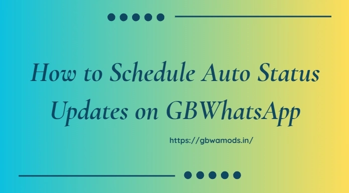 How to Schedule Auto Status Updates on GBWhatsApp?